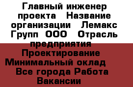 Главный инженер проекта › Название организации ­ Лемакс Групп, ООО › Отрасль предприятия ­ Проектирование › Минимальный оклад ­ 1 - Все города Работа » Вакансии   